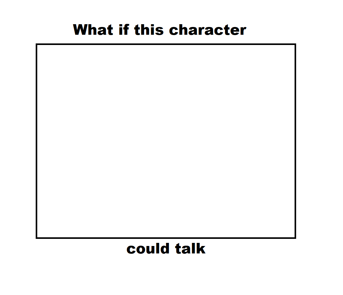 What if this character could talk Blank Meme Template