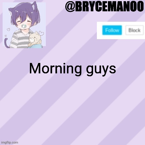 BrycemanOO new announcement template | Morning guys | image tagged in brycemanoo new announcement template | made w/ Imgflip meme maker