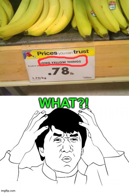 Do you not know what they are?! | WHAT?! | image tagged in memes,jackie chan wtf,funny,you had one job,bananas,stupid signs | made w/ Imgflip meme maker
