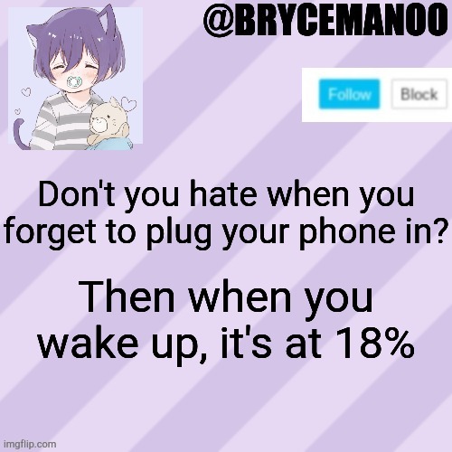 BrycemanOO new announcement template | Don't you hate when you forget to plug your phone in? Then when you wake up, it's at 18% | image tagged in brycemanoo new announcement template | made w/ Imgflip meme maker