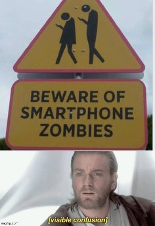 Dafaq? | image tagged in visible confusion,memes,funny,stupid signs,smartphone,zombies | made w/ Imgflip meme maker