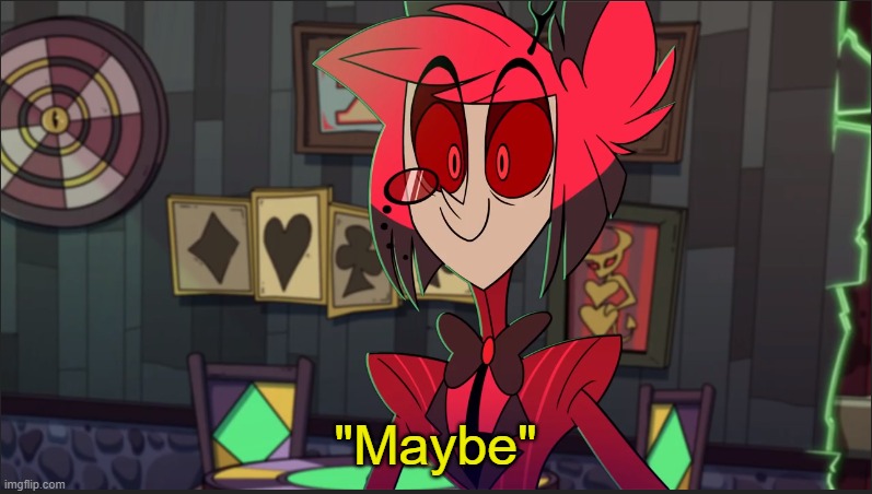 Alastor Maybe | "Maybe" | image tagged in alastor maybe | made w/ Imgflip meme maker