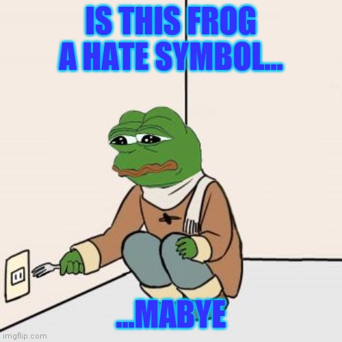 Pepe the frog Fork | IS THIS FROG A HATE SYMBOL... ...MABYE | image tagged in pepe the frog fork | made w/ Imgflip meme maker