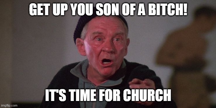 Micky you son of a bitch | GET UP YOU SON OF A BITCH! IT'S TIME FOR CHURCH | image tagged in sunday morning,wake up,good morning | made w/ Imgflip meme maker