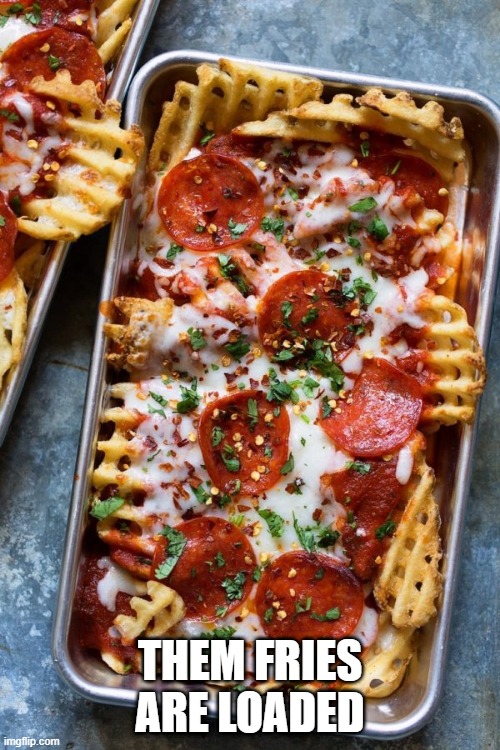 Pizza Waffles | THEM FRIES ARE LOADED | image tagged in food,pizza | made w/ Imgflip meme maker