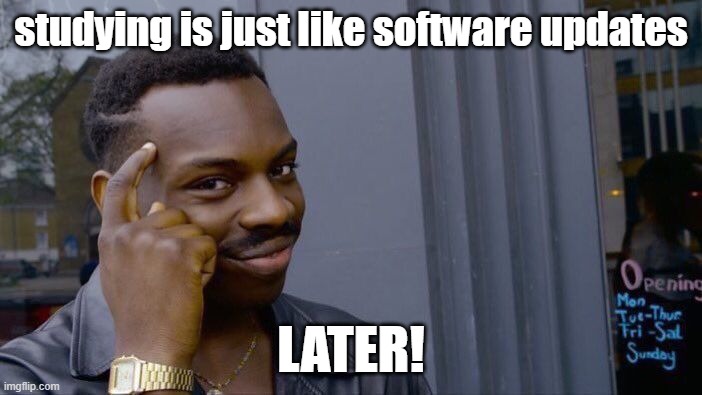 Later! | studying is just like software updates; LATER! | image tagged in memes,roll safe think about it | made w/ Imgflip meme maker