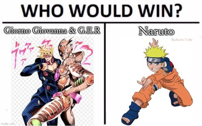Imagine a crossover episode lol | Naruto; Giorno Giovanna & G.E.R | image tagged in memes,who would win,jojo's bizarre adventure,naruto | made w/ Imgflip meme maker