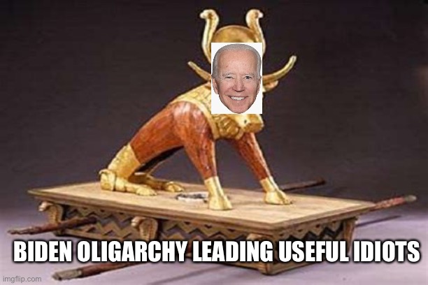 Biden oligarchy takes over, not the people. | BIDEN OLIGARCHY LEADING USEFUL IDIOTS | image tagged in false idol,biden,oligarchy | made w/ Imgflip meme maker