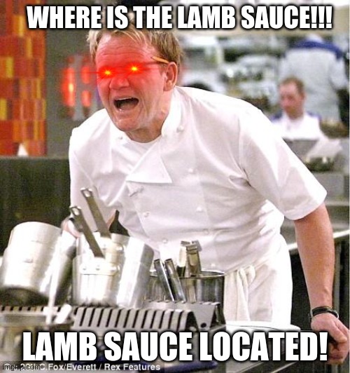 ramsay lamb sauce | WHERE IS THE LAMB SAUCE!!! LAMB SAUCE LOCATED! | image tagged in memes,chef gordon ramsay | made w/ Imgflip meme maker