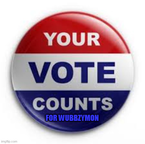 Your vote counts for Wubbzymon | FOR WUBBZYMON | image tagged in vote,wubbzymon,president | made w/ Imgflip meme maker