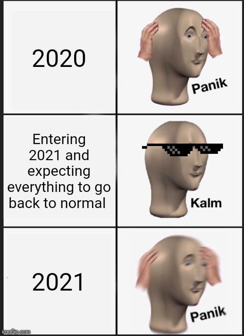 Panik Kalm Panik Meme | 2020; Entering 2021 and expecting everything to go back to normal; 2021 | image tagged in memes,panik kalm panik | made w/ Imgflip meme maker