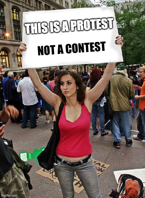 proteste | THIS IS A PROTEST; NOT A CONTEST | image tagged in proteste | made w/ Imgflip meme maker