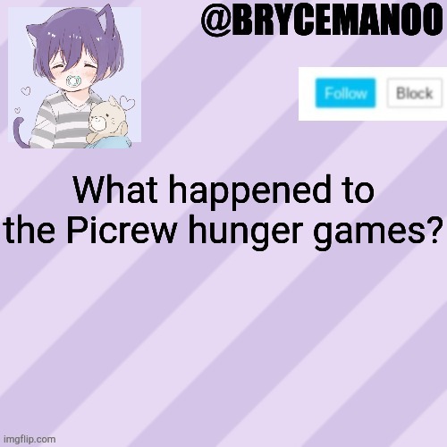 BrycemanOO new announcement template | What happened to the Picrew hunger games? | image tagged in brycemanoo new announcement template | made w/ Imgflip meme maker