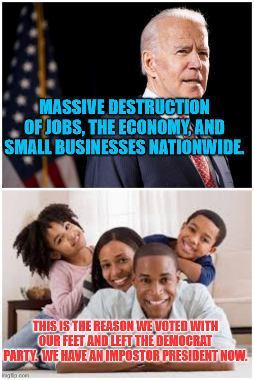 Who is your protector | MASSIVE DESTRUCTION OF JOBS, THE ECONOMY, AND SMALL BUSINESSES NATIONWIDE. THIS IS THE REASON WE VOTED WITH OUR FEET AND LEFT THE DEMOCRAT PARTY.  WE HAVE AN IMPOSTOR PRESIDENT NOW. | image tagged in who is your protector | made w/ Imgflip meme maker