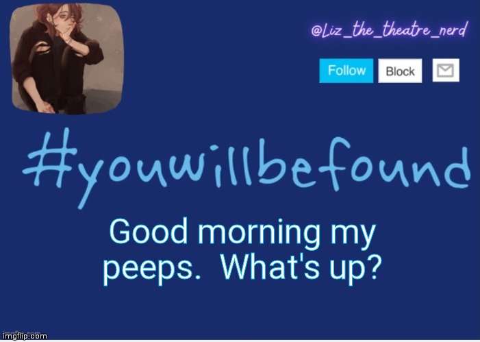 Liz the theater nerd template | Good morning my peeps.  What's up? | image tagged in liz the theater nerd template | made w/ Imgflip meme maker