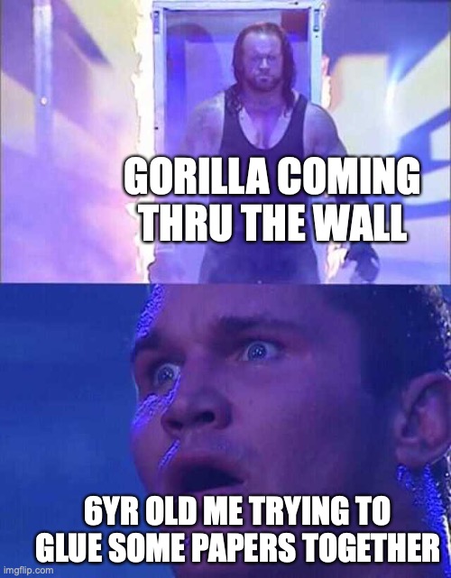 gorilla glue be like |  GORILLA COMING THRU THE WALL; 6YR OLD ME TRYING TO GLUE SOME PAPERS TOGETHER | image tagged in randy orton undertaker,glue | made w/ Imgflip meme maker