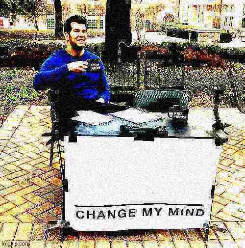 Change my mind Crowder deep-fried 1 Blank Meme Template