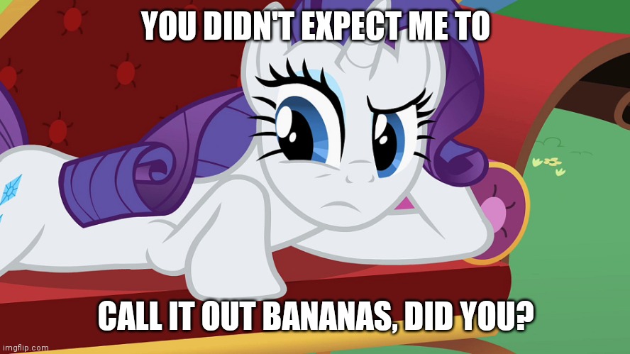 You didn't expect me to lay on the grass, Did you? (MLP) | YOU DIDN'T EXPECT ME TO CALL IT OUT BANANAS, DID YOU? | image tagged in you didn't expect me to lay on the grass did you mlp | made w/ Imgflip meme maker