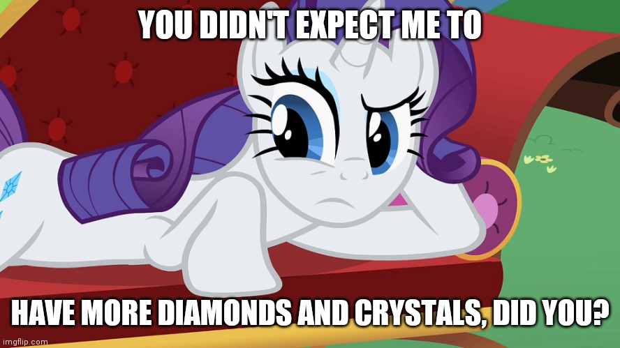 Usually, I love Rarity having crystals type. | YOU DIDN'T EXPECT ME TO; HAVE MORE DIAMONDS AND CRYSTALS, DID YOU? | image tagged in you didn't expect me to lay on the grass did you mlp,my little pony,rarity,mlp | made w/ Imgflip meme maker