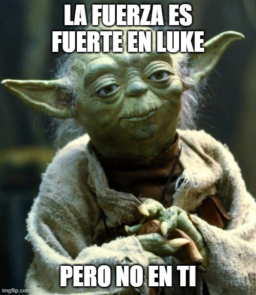 Star Wars Yoda Meme | LA FUERZA ES FUERTE EN LUKE; PERO NO EN TI | image tagged in memes,star wars yoda,star wars,funny memes,funny | made w/ Imgflip meme maker