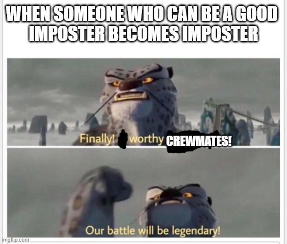 Finally! A worthy opponent! | WHEN SOMEONE WHO CAN BE A GOOD 
IMPOSTER BECOMES IMPOSTER; CREWMATES! | image tagged in finally a worthy opponent | made w/ Imgflip meme maker
