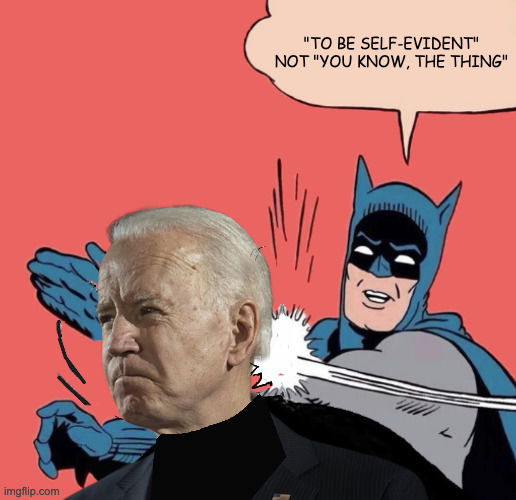 Batman 'Murica | "TO BE SELF-EVIDENT"
NOT "YOU KNOW, THE THING" | image tagged in biden blundered again | made w/ Imgflip meme maker
