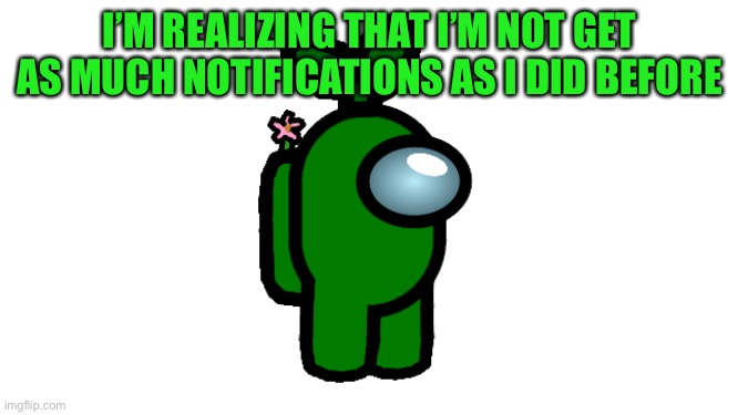 Plant_Official Sticker | I’M REALIZING THAT I’M NOT GET AS MUCH NOTIFICATIONS AS I DID BEFORE | image tagged in plant_official sticker | made w/ Imgflip meme maker