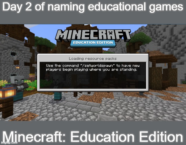 Do I really need to explain? | Day 2 of naming educational games; Minecraft: Education Edition | image tagged in gaming | made w/ Imgflip meme maker