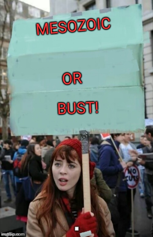 protestor | MESOZOIC OR BUST! | image tagged in protestor | made w/ Imgflip meme maker