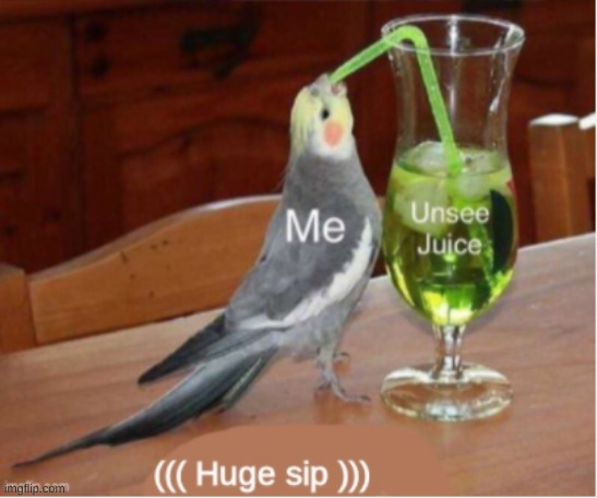 Unsee juice but HUGE sip | image tagged in unsee juice,huge sip,memes | made w/ Imgflip meme maker