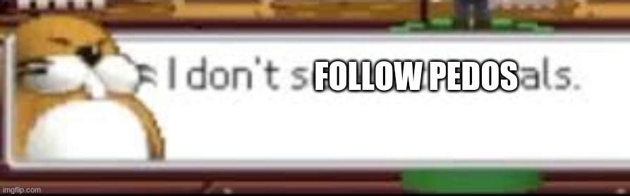 FOLLOW PEDOS | made w/ Imgflip meme maker