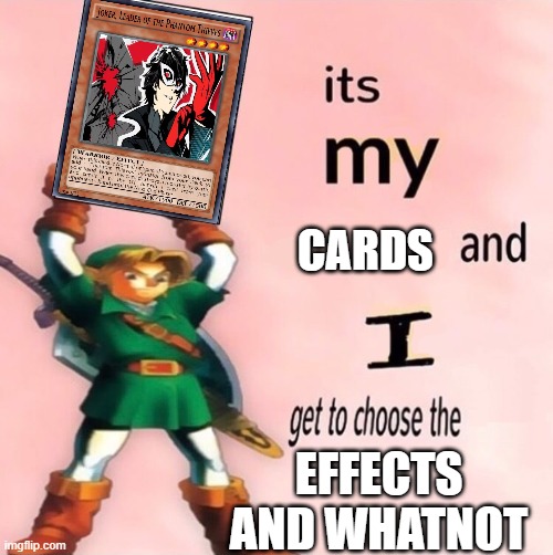 It's my ... and I get to choose the ... |  CARDS; EFFECTS AND WHATNOT | image tagged in it's my and i get to choose the | made w/ Imgflip meme maker