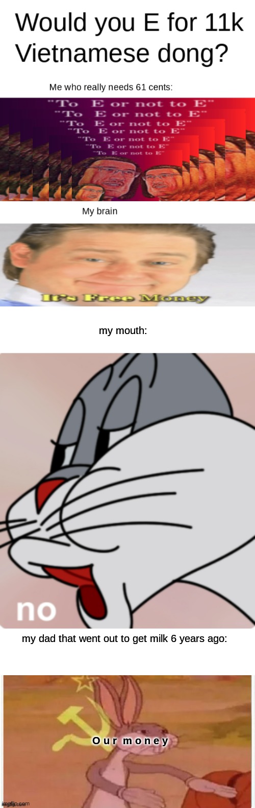 Wouldn't you E 2: Electric Boogaloo | my mouth:; my dad that went out to get milk 6 years ago:; O u r  m o n e y | image tagged in communist bugs bunny | made w/ Imgflip meme maker
