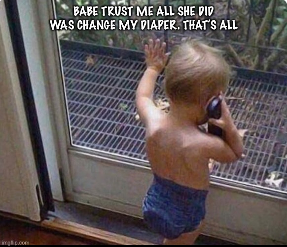 diaper | BABE TRUST ME ALL SHE DID WAS CHANGE MY DIAPER. THAT’S ALL | image tagged in baby | made w/ Imgflip meme maker