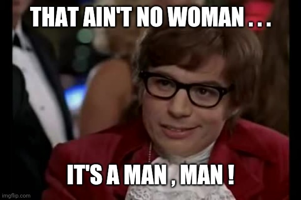 I Too Like To Live Dangerously Meme | THAT AIN'T NO WOMAN . . . IT'S A MAN , MAN ! | image tagged in memes,i too like to live dangerously | made w/ Imgflip meme maker