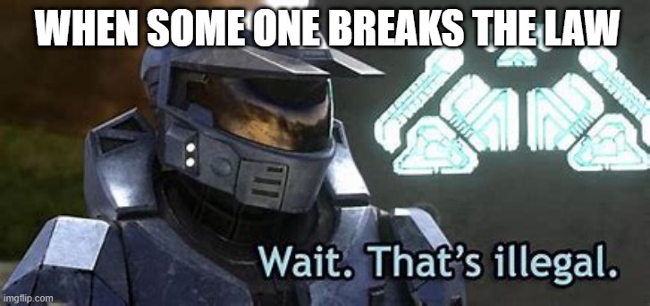 Olah | WHEN SOME ONE BREAKS THE LAW | image tagged in halo,meme,4k | made w/ Imgflip meme maker