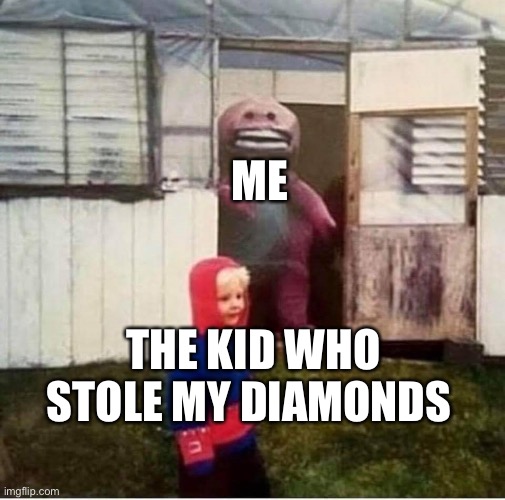 Stupid kid <:) | ME; THE KID WHO STOLE MY DIAMONDS | image tagged in creepy barney unsuspecting child | made w/ Imgflip meme maker