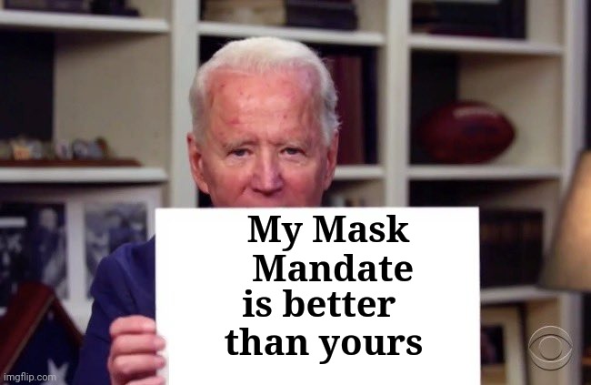 Joe Biden sign | My Mask
      Mandate is better
      than yours | image tagged in joe biden sign | made w/ Imgflip meme maker