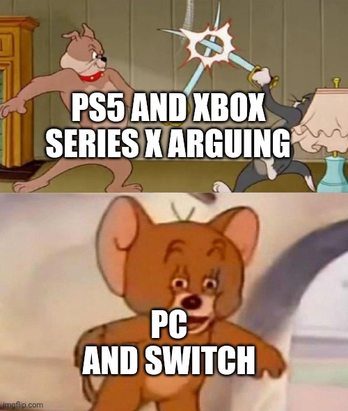 Hehe boi | PS5 AND XBOX SERIES X ARGUING; PC AND SWITCH | image tagged in tom and jerry swordfight | made w/ Imgflip meme maker
