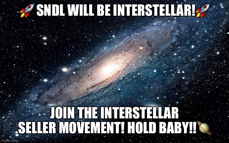 Galaxy | 🚀 SNDL WILL BE INTERSTELLAR!🚀; JOIN THE INTERSTELLAR SELLER MOVEMENT! HOLD BABY!!🪐 | image tagged in galaxy,SNDL | made w/ Imgflip meme maker