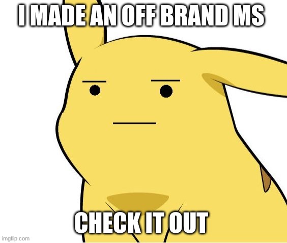 thingy in comments ig | I MADE AN OFF BRAND MS; CHECK IT OUT | image tagged in o-o | made w/ Imgflip meme maker