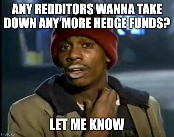 Y'all Got Any More Of That Meme | ANY REDDITORS WANNA TAKE DOWN ANY MORE HEDGE FUNDS? LET ME KNOW | image tagged in memes,y'all got any more of that | made w/ Imgflip meme maker
