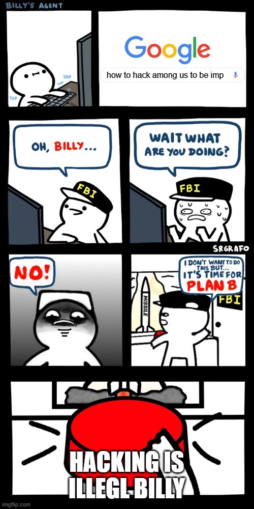 Billy’s FBI agent plan B | how to hack among us to be imp; HACKING IS ILLEGL BILLY | image tagged in billy s fbi agent plan b | made w/ Imgflip meme maker