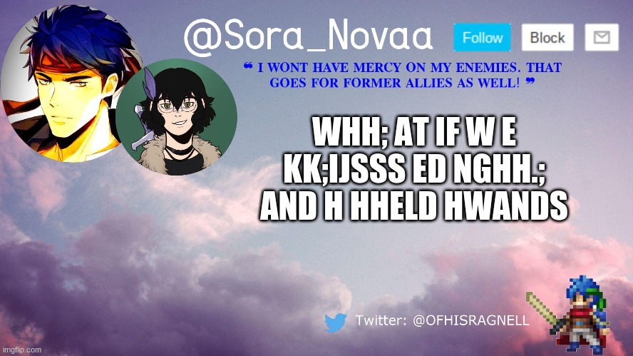 whh; at if w e kk;ijsss ed nghh.; and h hheld hwands | WHH; AT IF W E KK;IJSSS ED NGHH.; AND H HHELD HWANDS | made w/ Imgflip meme maker