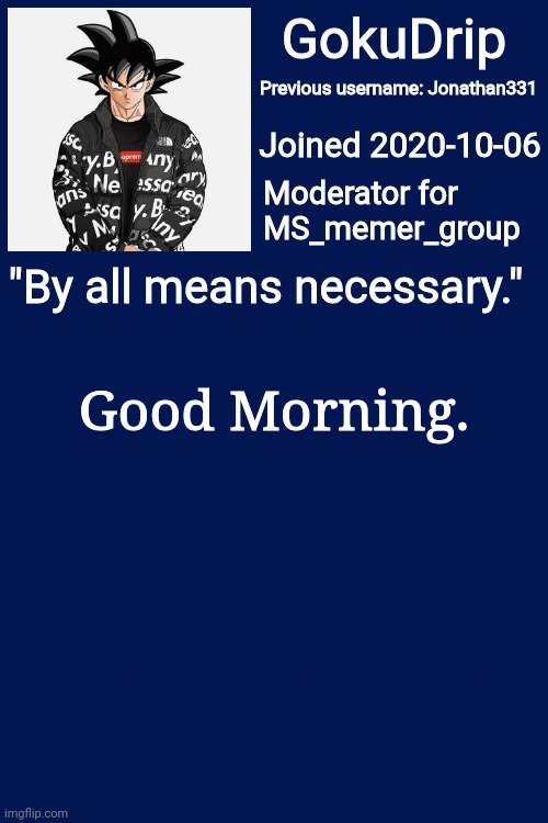 Good Morning | Good Morning. | image tagged in jonathan's announcement template but goku drip | made w/ Imgflip meme maker
