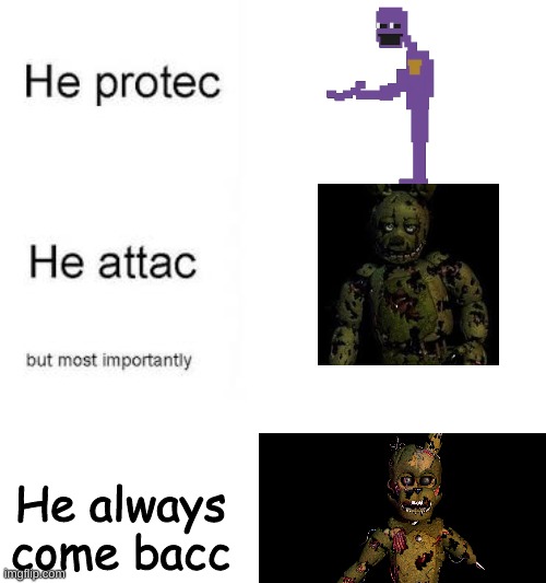 He always come bacc | He always come bacc | image tagged in he protecc he attacc | made w/ Imgflip meme maker