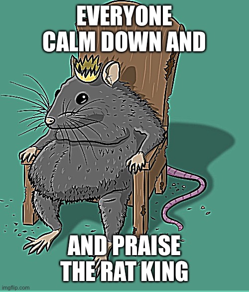 Rat King | EVERYONE CALM DOWN AND; AND PRAISE THE RAT KING | image tagged in rat king | made w/ Imgflip meme maker