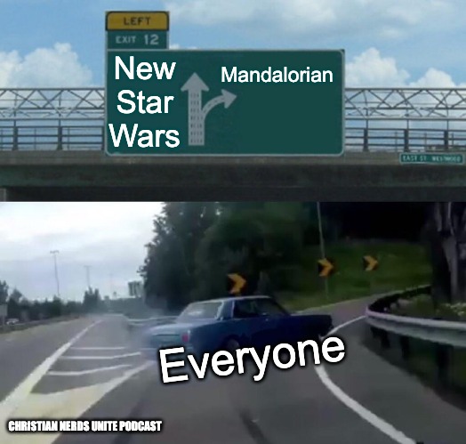 Mandalorian is better | Mandalorian; New Star Wars; Everyone; CHRISTIAN NERDS UNITE PODCAST | image tagged in memes,left exit 12 off ramp,the mandalorian,mandalorian,star wars | made w/ Imgflip meme maker