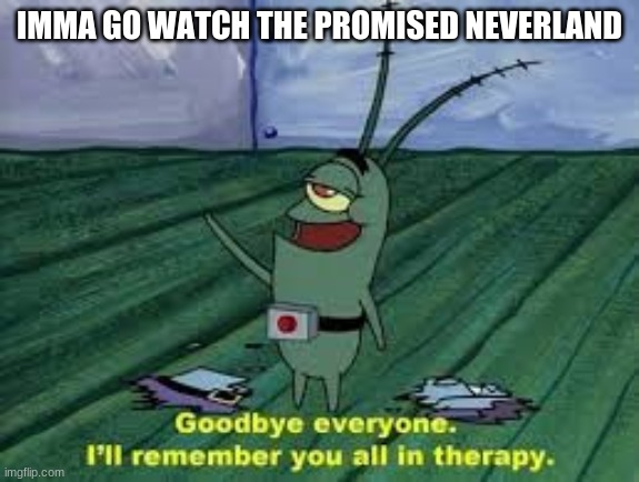 wish me luck- | IMMA GO WATCH THE PROMISED NEVERLAND | made w/ Imgflip meme maker