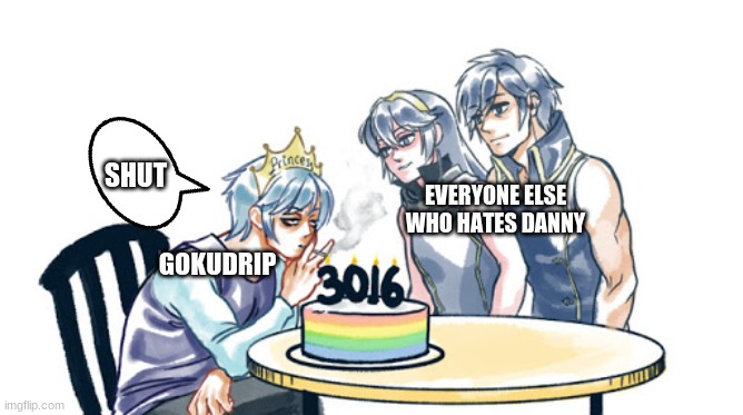 GOKUDRIP EVERYONE ELSE WHO HATES DANNY SHUT | made w/ Imgflip meme maker